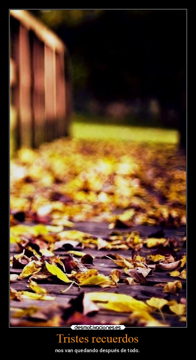 Tristes recuerdos - nos van quedando después de todo.