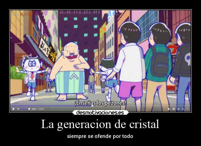 La generacion de cristal - siempre se ofende por todo
