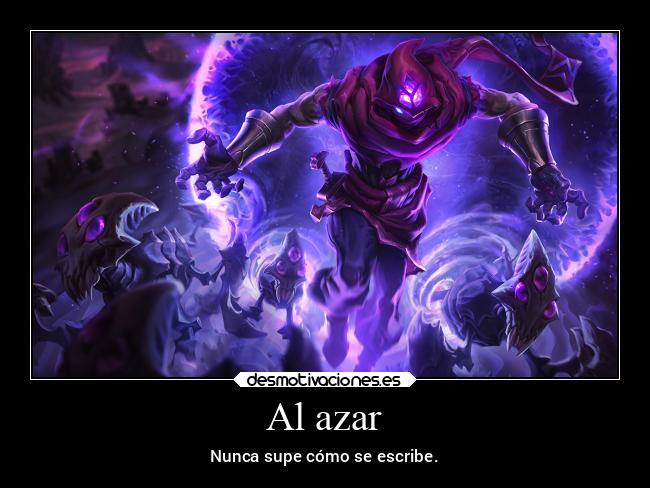 Al azar - Nunca supe cómo se escribe.