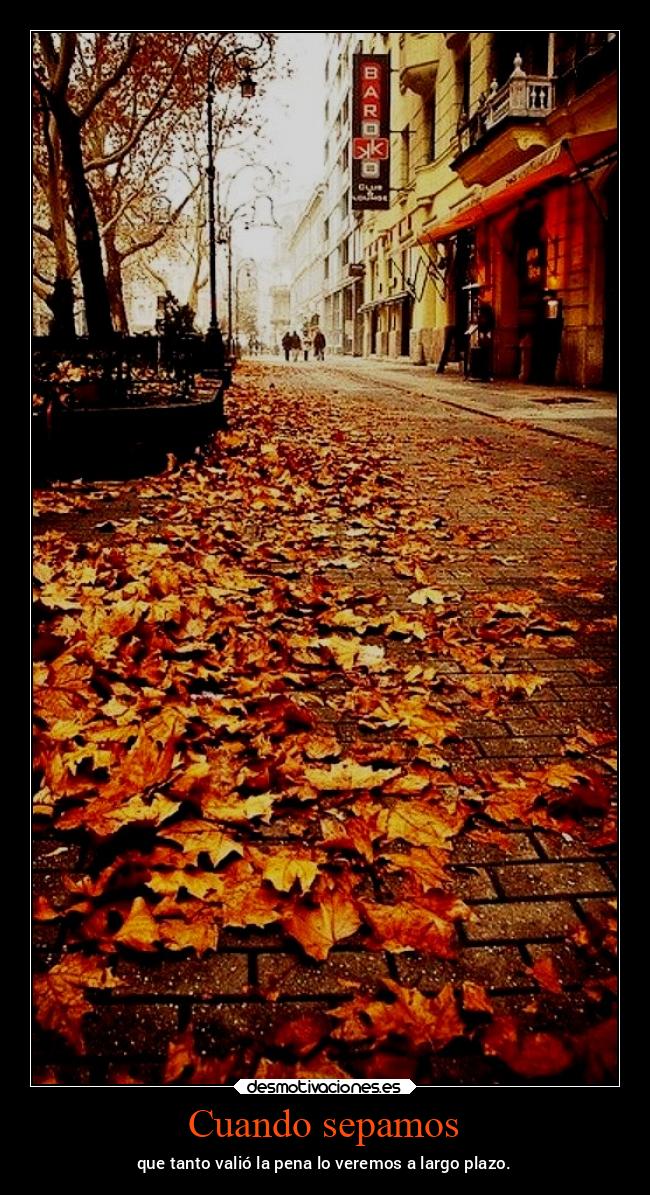 Cuando sepamos - que tanto valió la pena lo veremos a largo plazo.