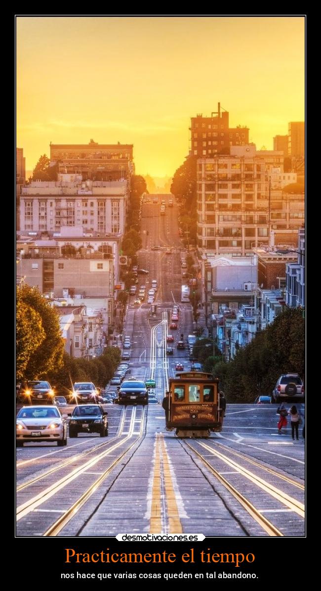 Practicamente el tiempo - nos hace que varias cosas queden en tal abandono.