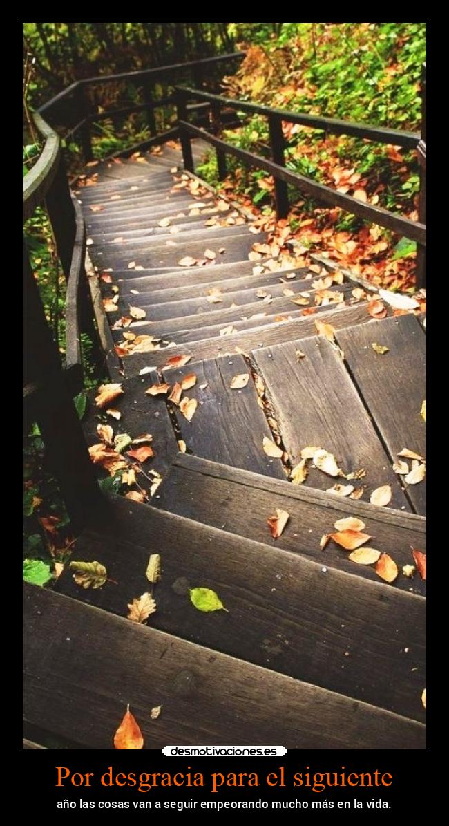 Por desgracia para el siguiente - año las cosas van a seguir empeorando mucho más en la vida.