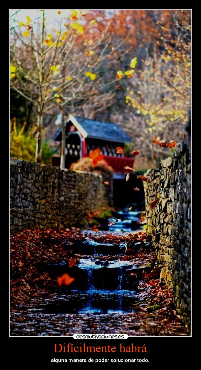 Difícilmente habrá - alguna manera de poder solucionar todo.