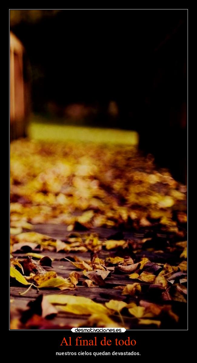 Al final de todo - nuestros cielos quedan devastados.