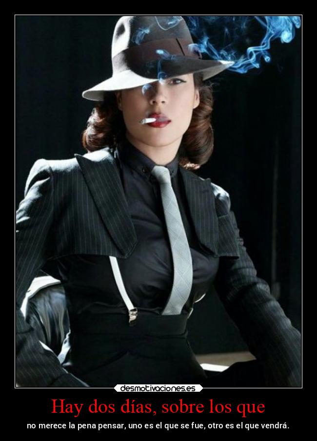 Hay dos días, sobre los que - no merece la pena pensar, uno es el que se fue, otro es el que vendrá.