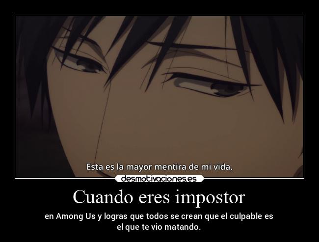 Cuando eres impostor - en Among Us y logras que todos se crean que el culpable es
el que te vio matando.