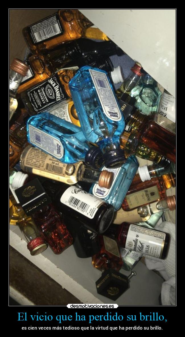 El vicio que ha perdido su brillo, - es cien veces más tedioso que la virtud que ha perdido su brillo.