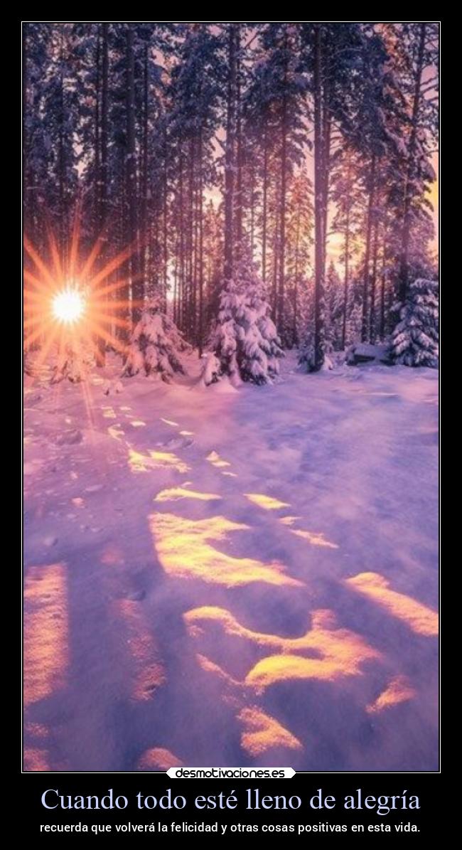 Cuando todo esté lleno de alegría - recuerda que volverá la felicidad y otras cosas positivas en esta vida.