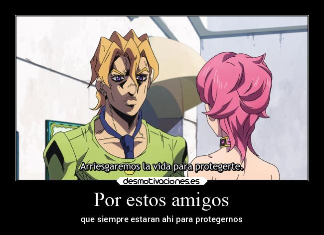 Por estos amigos - que siempre estaran ahi para protegernos