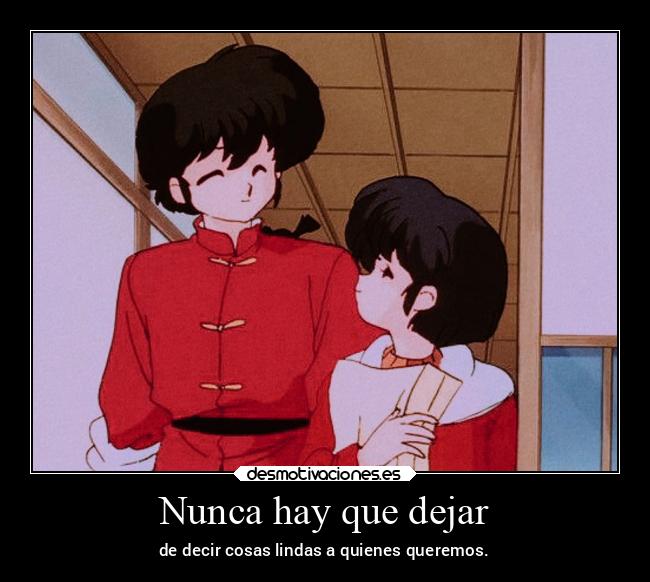 Nunca hay que dejar - de decir cosas lindas a quienes queremos.