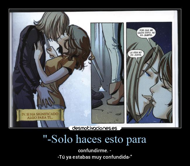 -Solo haces esto para - confundirme. -
-Tú ya estabas muy confundida-