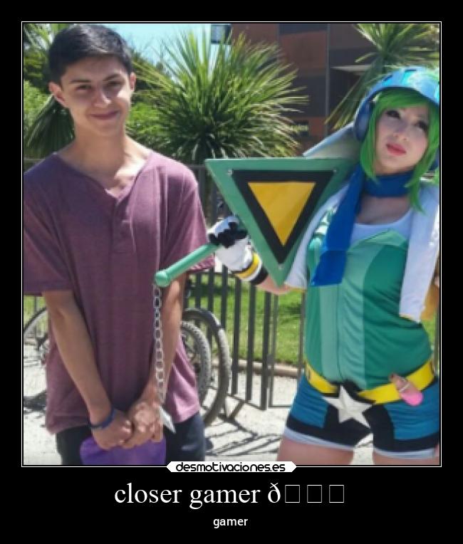 closer gamer 😊 - gamer