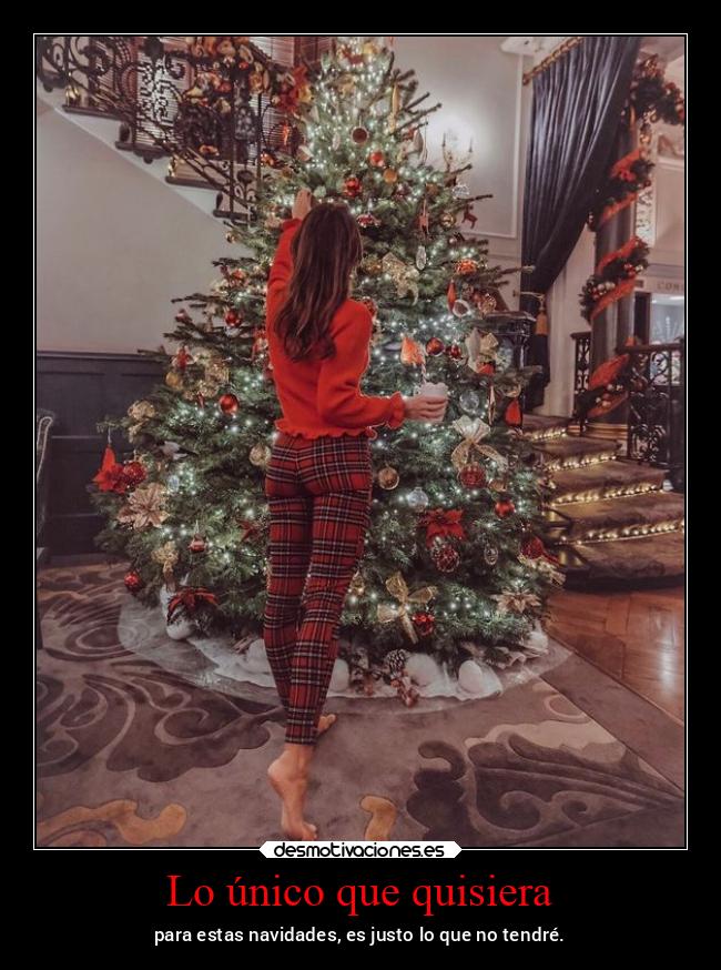 Lo único que quisiera - para estas navidades, es justo lo que no tendré.