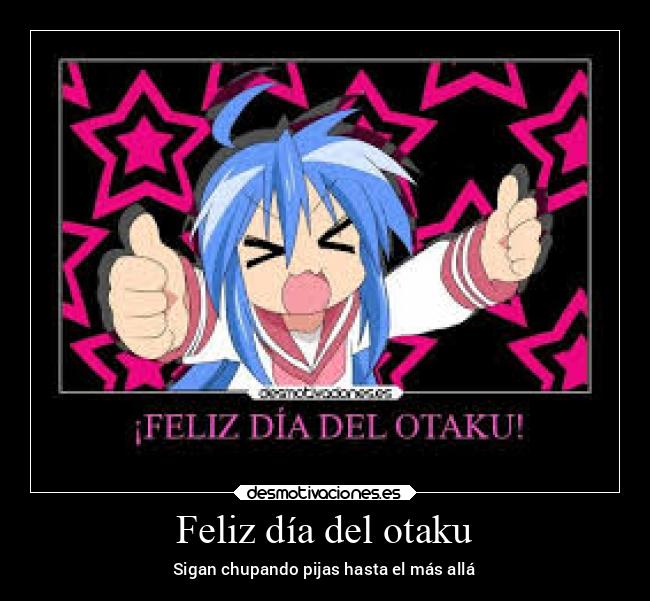 Feliz día del otaku - Sigan chupando pijas hasta el más allá