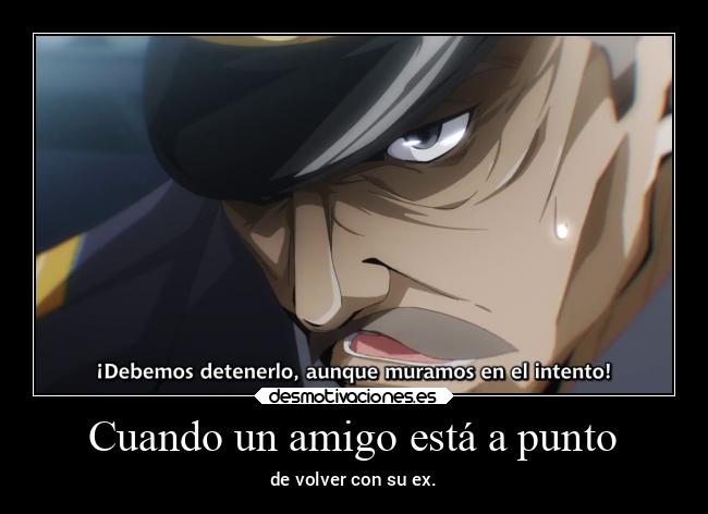 Cuando un amigo está a punto - de volver con su ex.