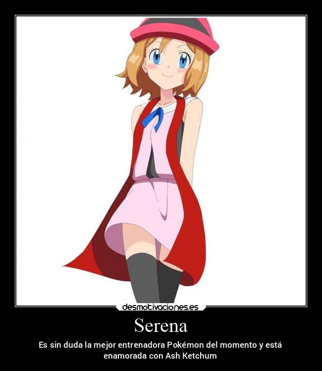 Serena - Es sin duda la mejor entrenadora Pokémon del momento y está
enamorada con Ash Ketchum