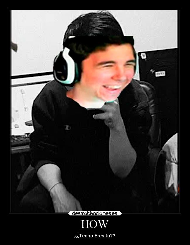 HOW - ¿¿Tecno Eres tu??