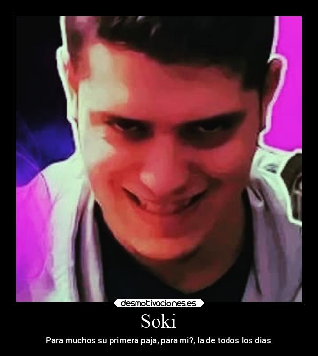 Soki - Para muchos su primera paja, para mi?, la de todos los dias