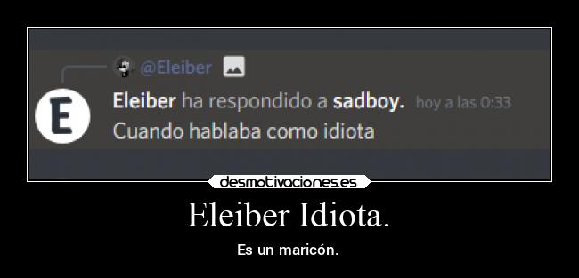 Eleiber Idiota. - Es un maricón.