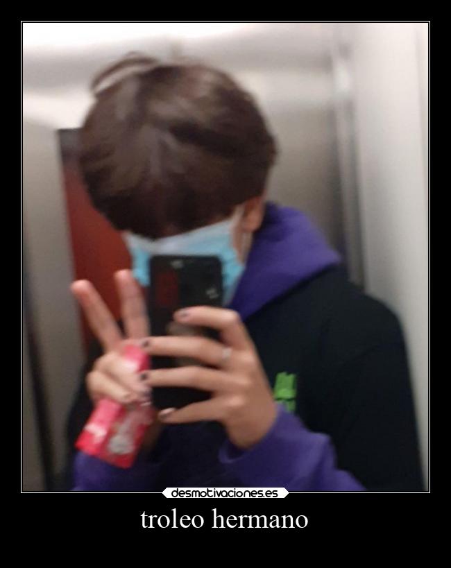 troleo hermano -