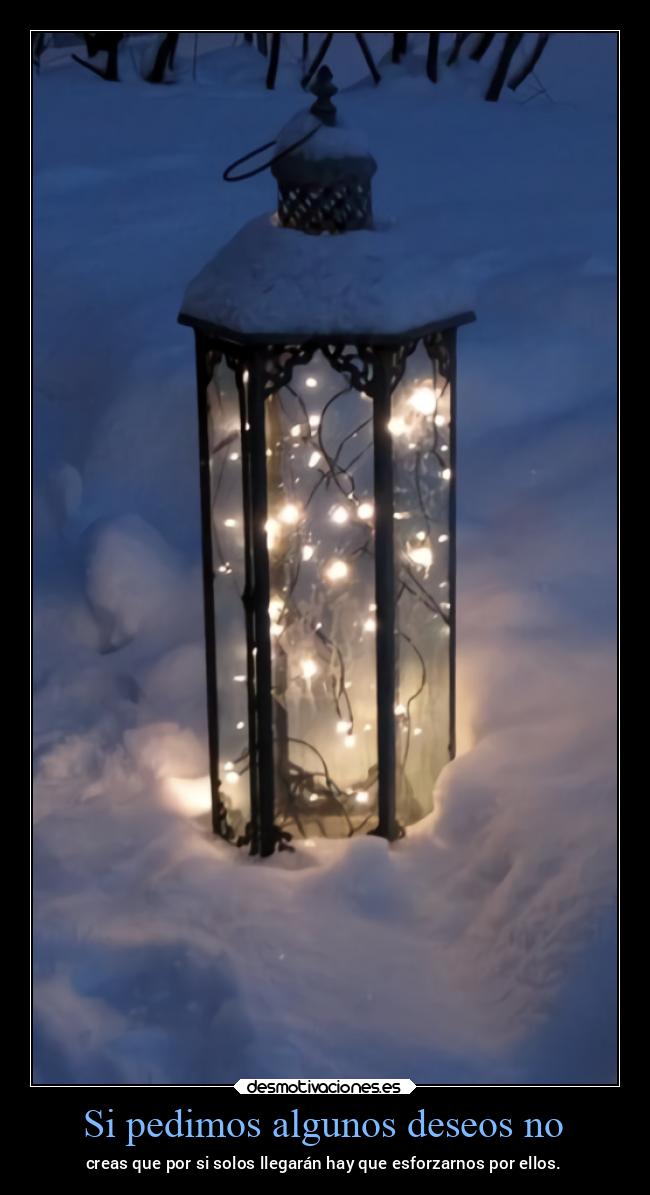 Si pedimos algunos deseos no - creas que por si solos llegarán hay que esforzarnos por ellos.