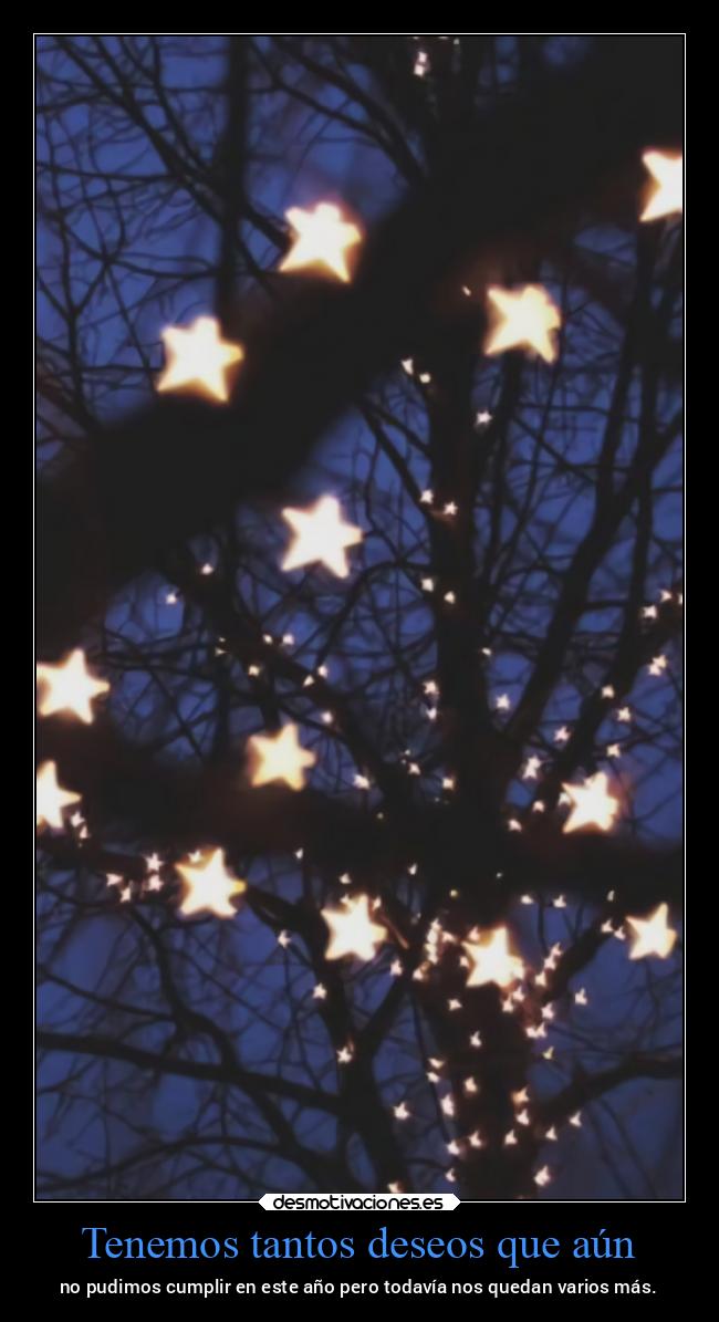 Tenemos tantos deseos que aún - no pudimos cumplir en este año pero todavía nos quedan varios más.