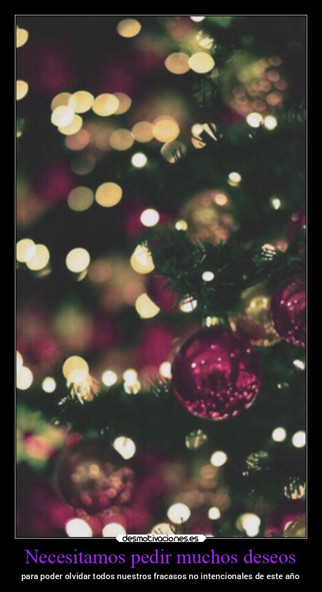 Necesitamos pedir muchos deseos - para poder olvidar todos nuestros fracasos no intencionales de este año