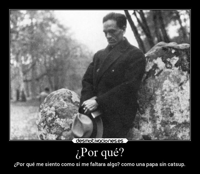 ¿Por qué? - ¿Por qué me siento como si me faltara algo? como una papa sin catsup.