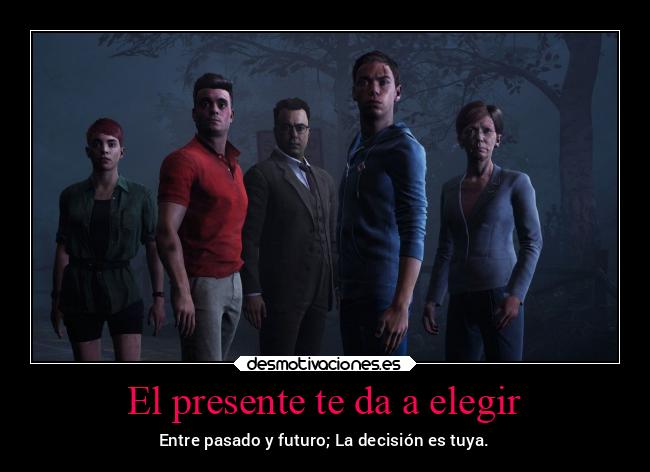 El presente te da a elegir - Entre pasado y futuro; La decisión es tuya.
