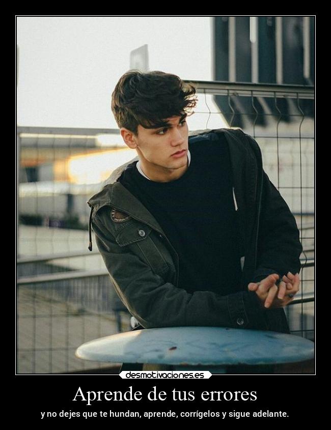 Aprende de tus errores - y no dejes que te hundan, aprende, corrígelos y sigue adelante.
