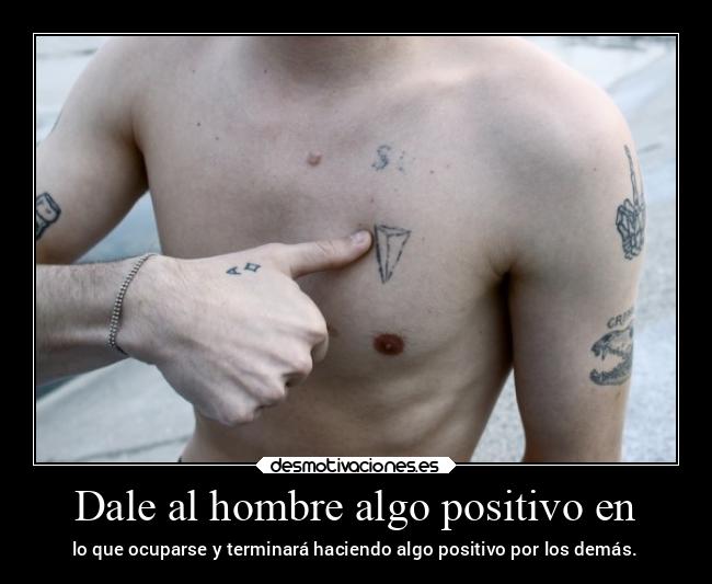 Dale al hombre algo positivo en - 