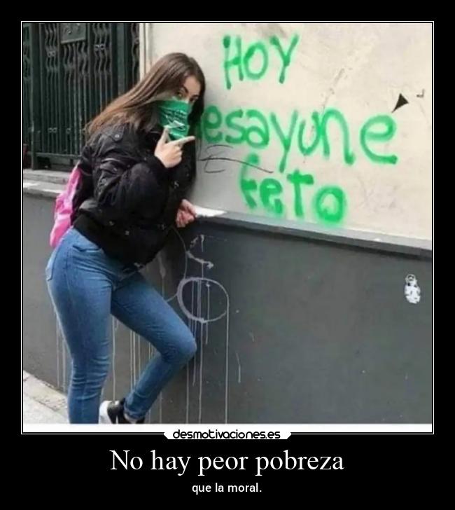 No hay peor pobreza - que la moral.