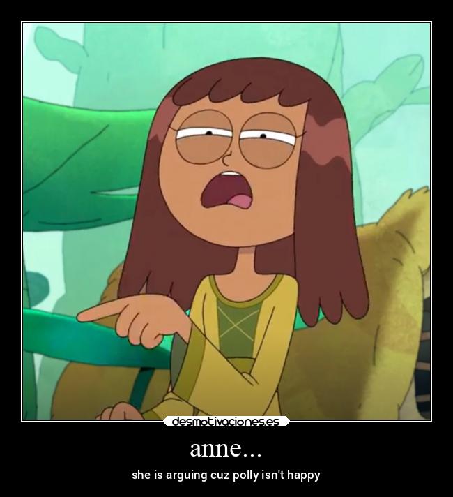 anne... - she is arguing cuz polly isnt happy