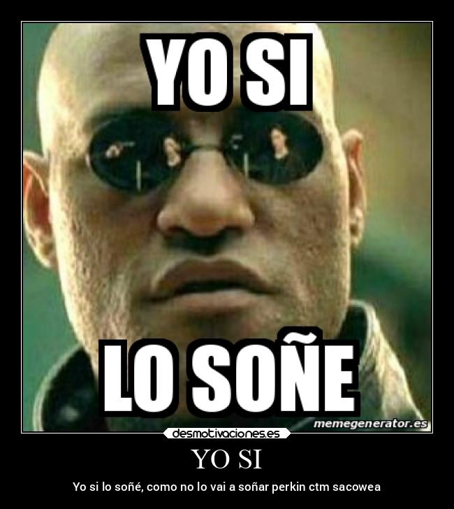 YO SI - Yo si lo soñé, como no lo vai a soñar perkin ctm sacowea