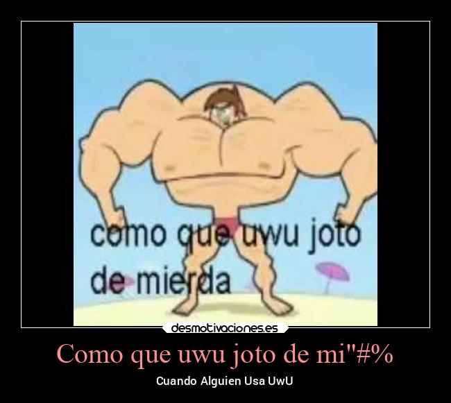 Como que uwu joto de mi#% - Cuando Alguien Usa UwU