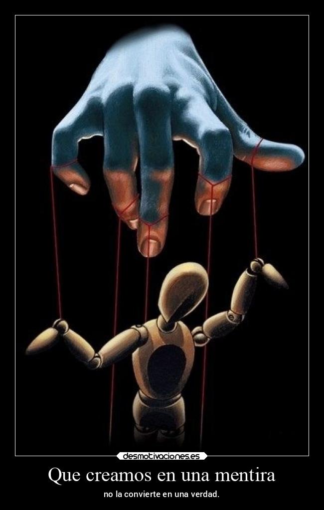 Que creamos en una mentira - no la convierte en una verdad.