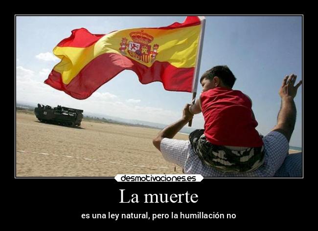 La muerte - es una ley natural, pero la humillación no