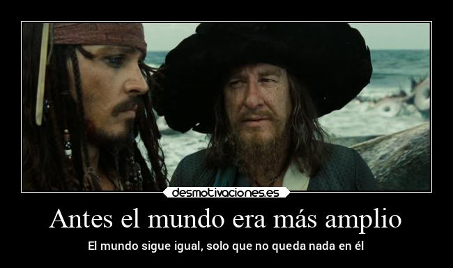 Antes el mundo era más amplio - El mundo sigue igual, solo que no queda nada en él
