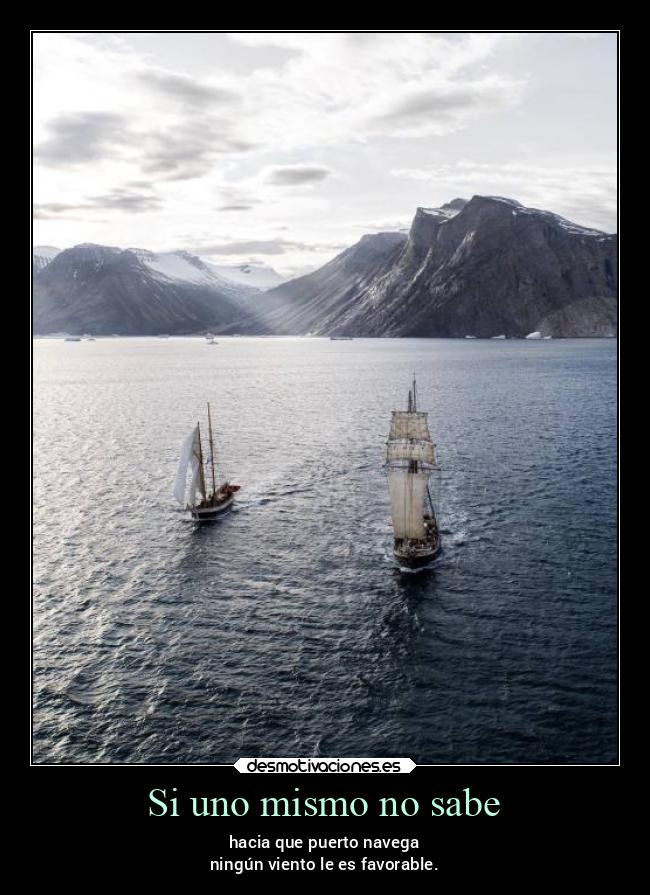 Si uno mismo no sabe - hacia que puerto navega
ningún viento le es favorable.