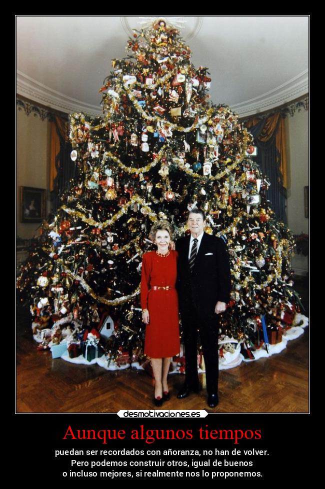 Aunque algunos tiempos - puedan ser recordados con añoranza, no han de volver.
Pero podemos construir otros, igual de buenos
o incluso mejores, si realmente nos lo proponemos.