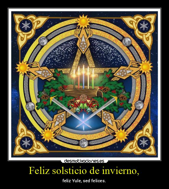 Feliz solsticio de invierno, - feliz Yule, sed felices.