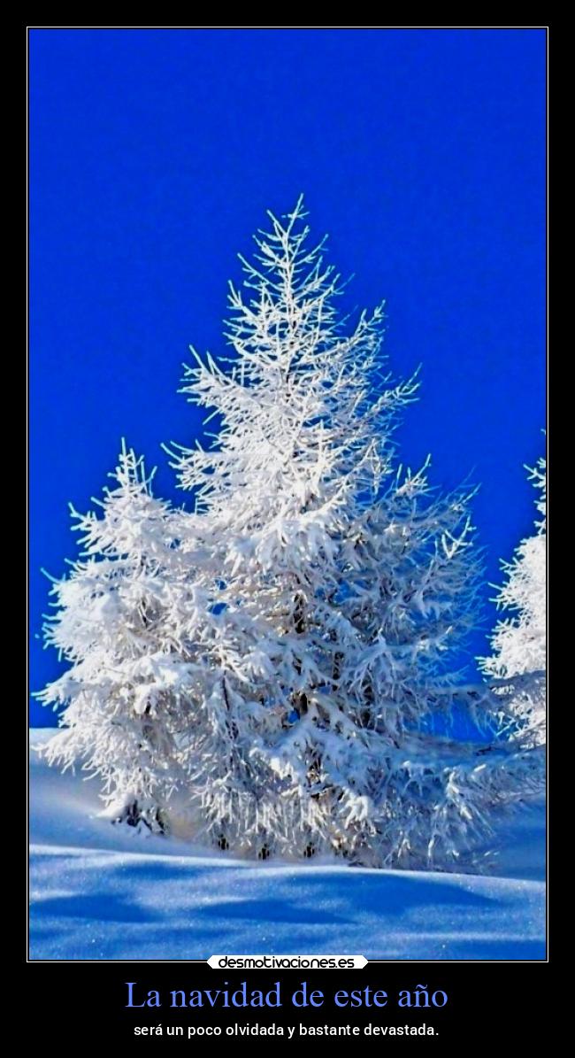 La navidad de este año - será un poco olvidada y bastante devastada.