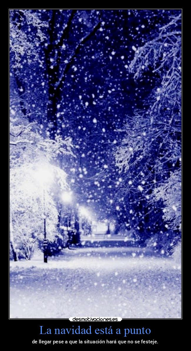 La navidad está a punto - de llegar pese a que la situación hará que no se festeje.