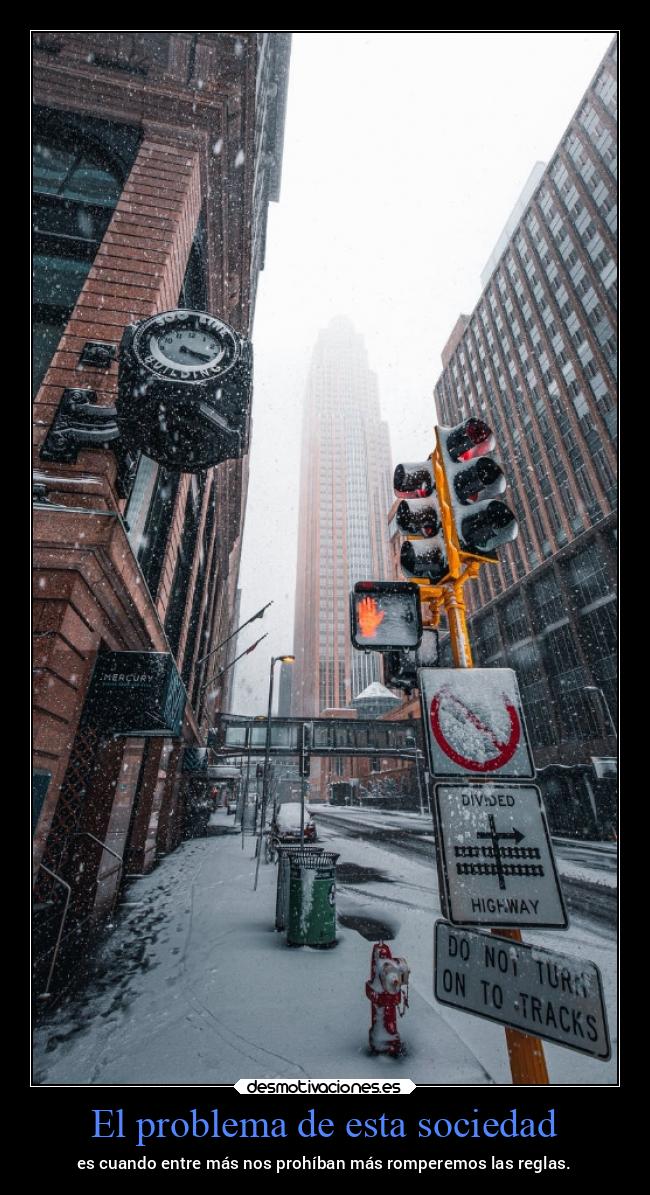 El problema de esta sociedad - es cuando entre más nos prohíban más romperemos las reglas.