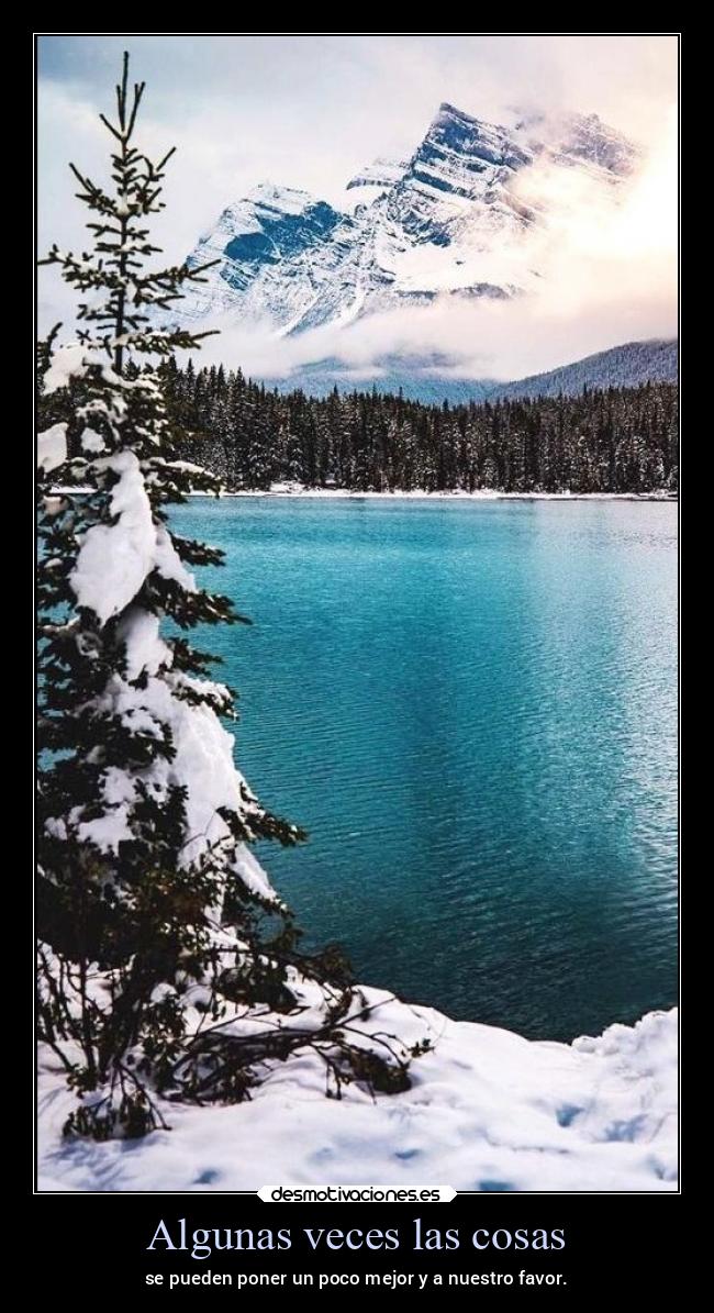 Algunas veces las cosas - se pueden poner un poco mejor y a nuestro favor.