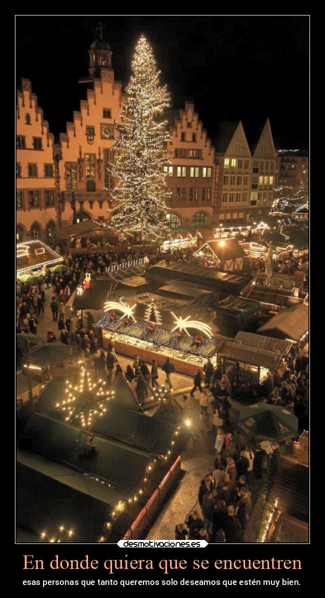 En donde quiera que se encuentren - esas personas que tanto queremos solo deseamos que estén muy bien.