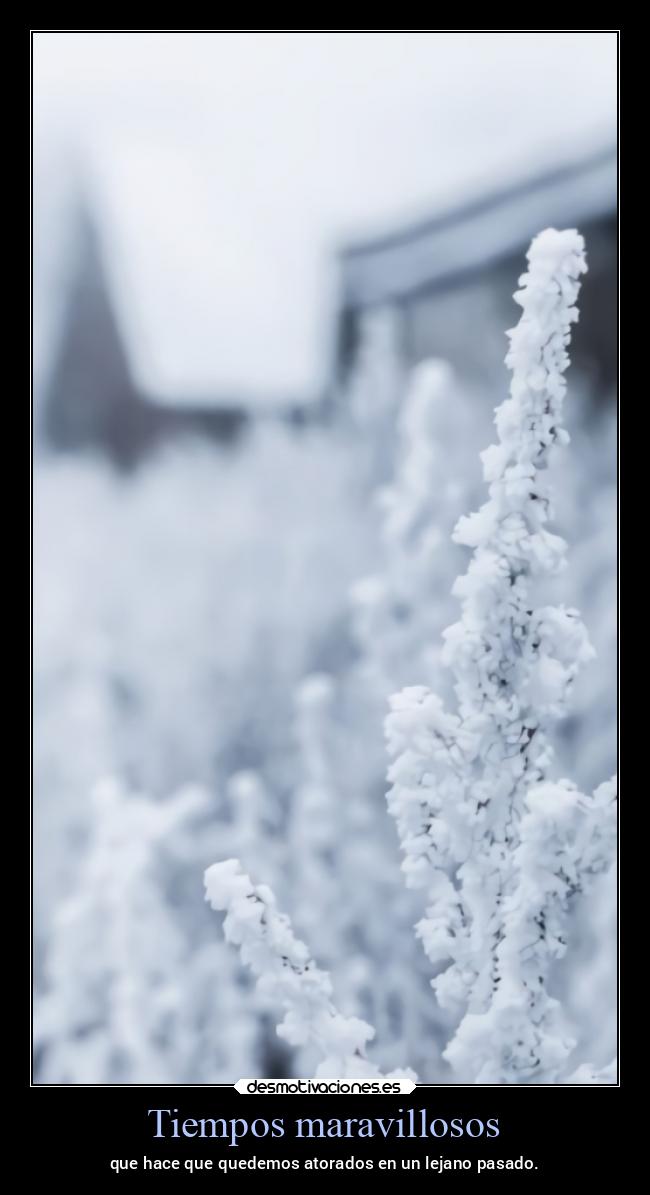 Tiempos maravillosos - que hace que quedemos atorados en un lejano pasado.