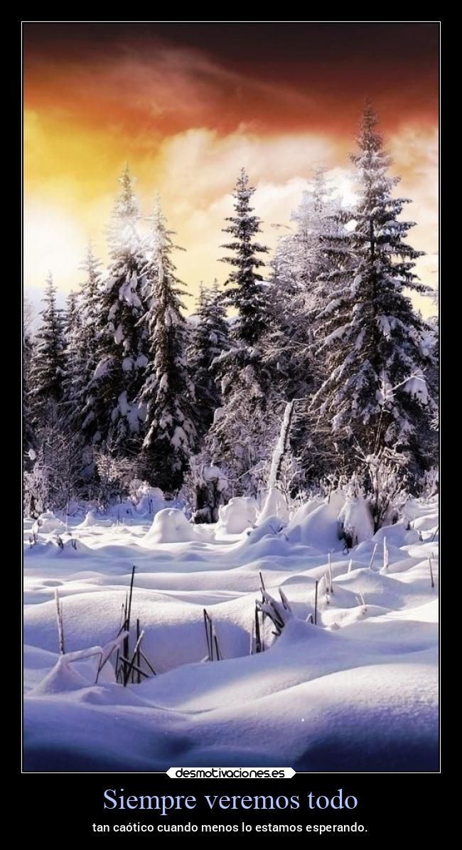 Siempre veremos todo - tan caótico cuando menos lo estamos esperando.