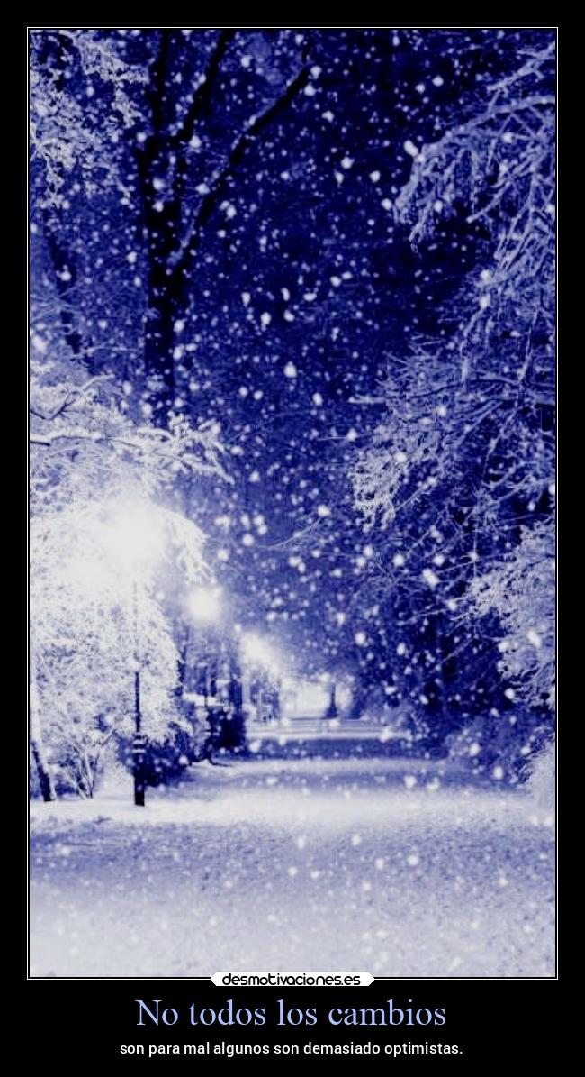 No todos los cambios - son para mal algunos son demasiado optimistas.