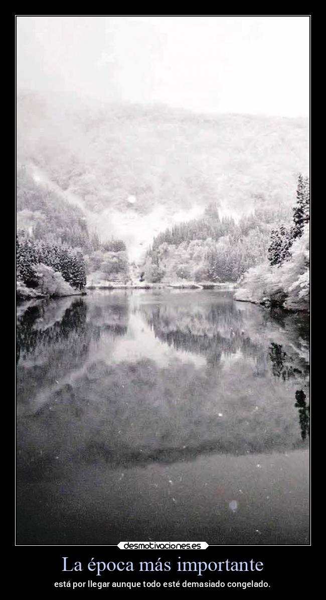 La época más importante - está por llegar aunque todo esté demasiado congelado.